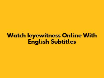 Watch Ieyewitness Online With English Subtitles