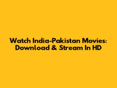 Watch India-Pakistan Movies: Download & Stream In HD