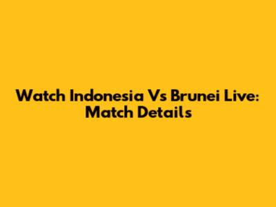 Watch Indonesia Vs Brunei Live: Match Details