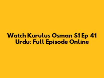 Watch Kurulus Osman S1 Ep 41 Urdu: Full Episode Online