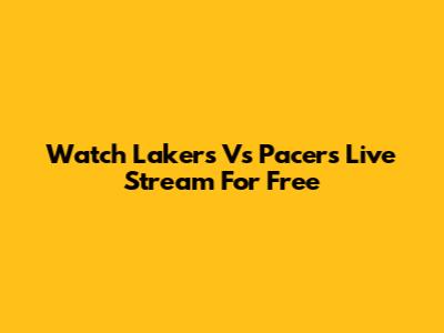 Watch Lakers Vs Pacers Live Stream For Free