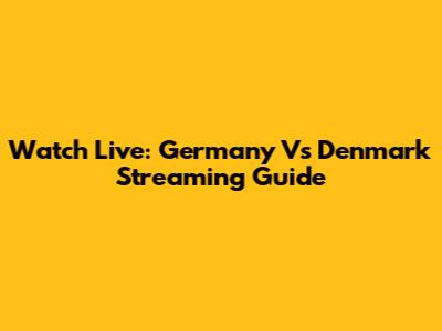 Watch Live: Germany Vs Denmark Streaming Guide