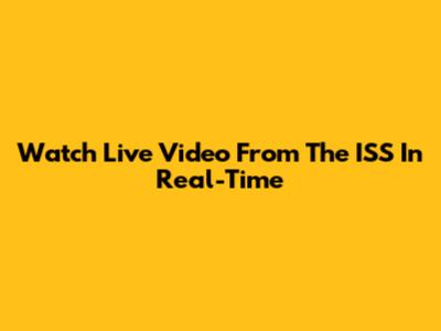 Watch Live Video From The ISS In Real-Time