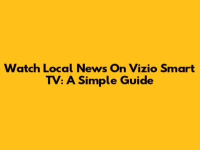 Watch Local News On Vizio Smart TV: A Simple Guide