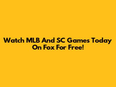 Watch MLB And SC Games Today On Fox For Free!