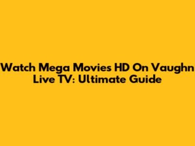 Watch Mega Movies HD On Vaughn Live TV: Ultimate Guide
