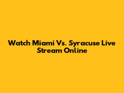Watch Miami Vs. Syracuse Live Stream Online