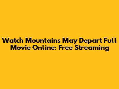 Watch Mountains May Depart Full Movie Online: Free Streaming