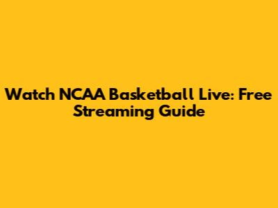 Watch NCAA Basketball Live: Free Streaming Guide