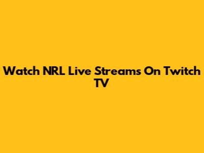 Watch NRL Live Streams On Twitch TV