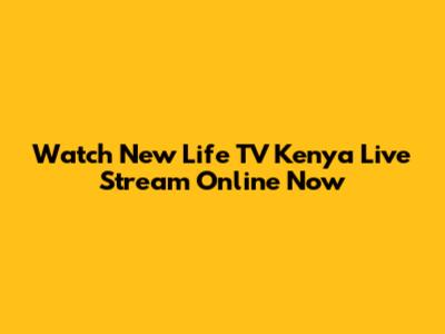 Watch New Life TV Kenya Live Stream Online Now