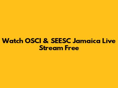 Watch OSCI & SEESC Jamaica Live Stream Free