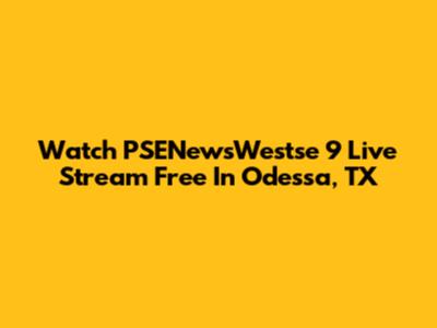 Watch PSENewsWestse 9 Live Stream Free In Odessa, TX