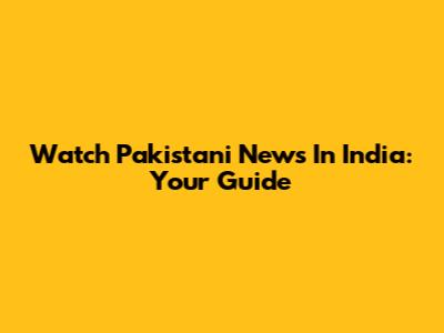 Watch Pakistani News In India: Your Guide