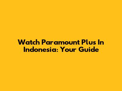 Watch Paramount Plus In Indonesia: Your Guide