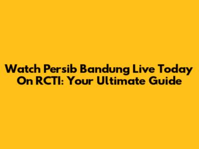 Watch Persib Bandung Live Today On RCTI: Your Ultimate Guide