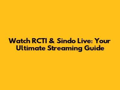 Watch RCTI & Sindo Live: Your Ultimate Streaming Guide
