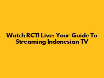 Watch RCTI Live: Your Guide To Streaming Indonesian TV