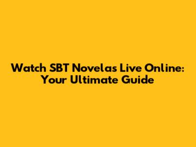 Watch SBT Novelas Live Online: Your Ultimate Guide
