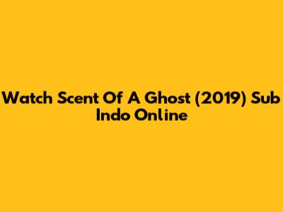 Watch Scent Of A Ghost (2019) Sub Indo Online