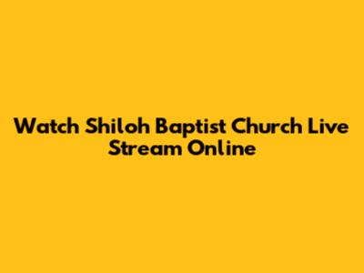 Watch Shiloh Baptist Church Live Stream Online