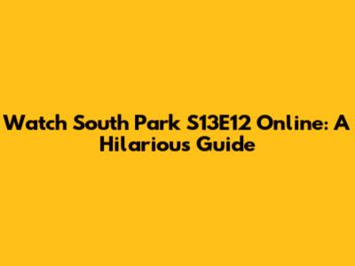 Watch South Park S13E12 Online: A Hilarious Guide