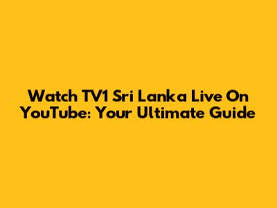 Watch TV1 Sri Lanka Live On YouTube: Your Ultimate Guide