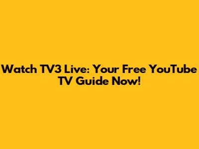 Watch TV3 Live: Your Free YouTube TV Guide Now!
