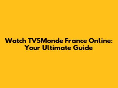 Watch TV5Monde France Online: Your Ultimate Guide