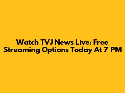 Watch TVJ News Live: Free Streaming Options Today At 7 PM
