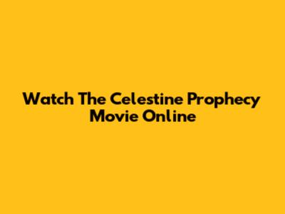 Watch The Celestine Prophecy Movie Online