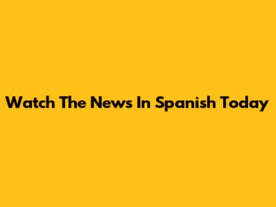 Watch The News In Spanish Today