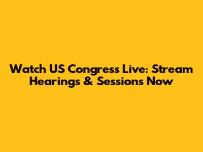 Watch US Congress Live: Stream Hearings & Sessions Now