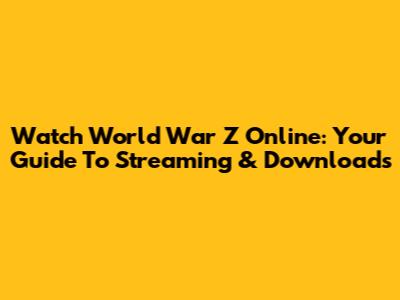Watch World War Z Online: Your Guide To Streaming & Downloads