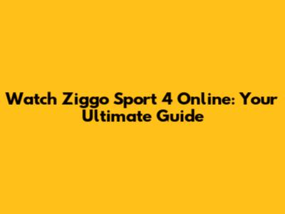 Watch Ziggo Sport 4 Online: Your Ultimate Guide