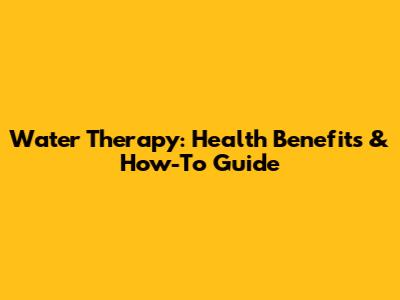 Water Therapy: Health Benefits & How-To Guide