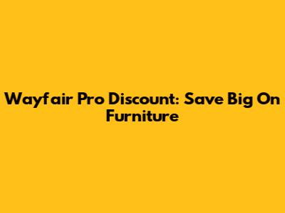 Wayfair Pro Discount: Save Big On Furniture