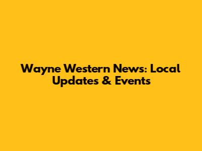 Wayne Western News: Local Updates & Events