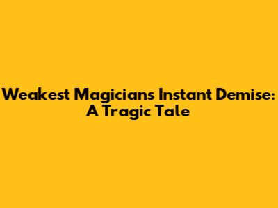 Weakest Magician's Instant Demise: A Tragic Tale