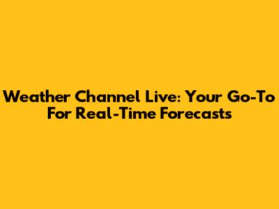 Weather Channel Live: Your Go-To For Real-Time Forecasts