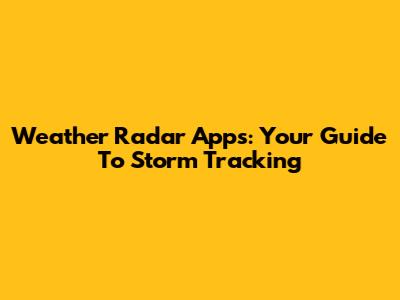 Weather Radar Apps: Your Guide To Storm Tracking