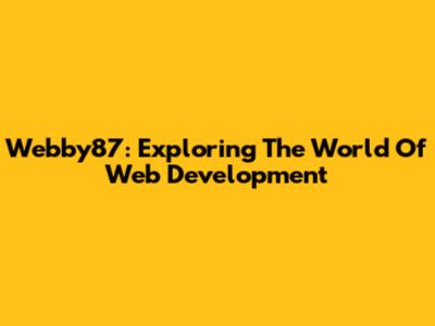 Webby87: Exploring The World Of Web Development