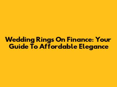 Wedding Rings On Finance: Your Guide To Affordable Elegance