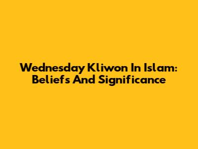 Wednesday Kliwon In Islam: Beliefs And Significance