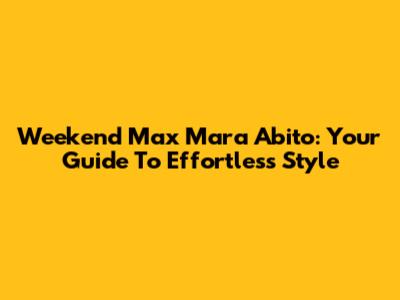 Weekend Max Mara Abito: Your Guide To Effortless Style