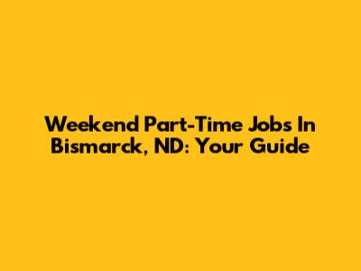 Weekend Part-Time Jobs In Bismarck, ND: Your Guide