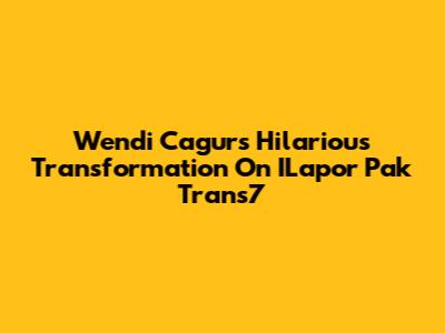 Wendi Cagur's Hilarious Transformation On ILapor Pak Trans7