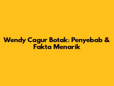 Wendy Cagur Botak: Penyebab & Fakta Menarik