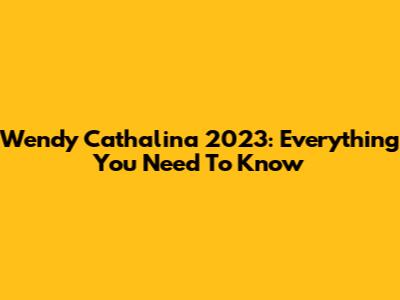 Wendy Cathalina 2023: Everything You Need To Know