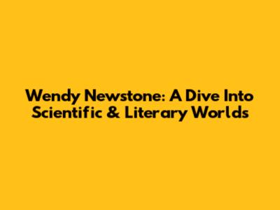 Wendy Newstone: A Dive Into Scientific & Literary Worlds